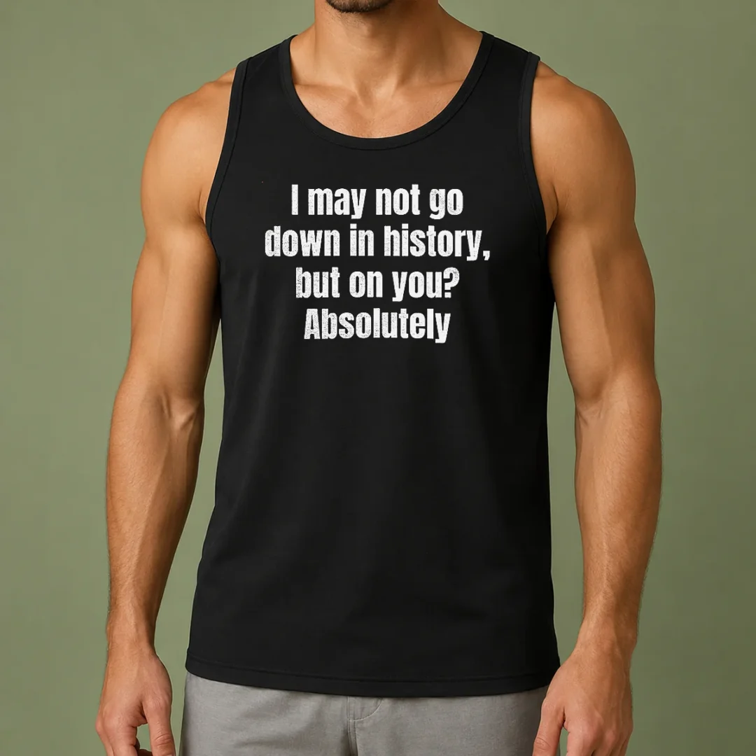 original-i-may-not-go-down-in-history-but-on-you-absolutely-tank-top-1 Original I May Not Go Down In History But On You Absolutely Tank Top