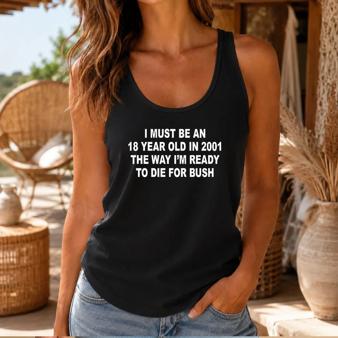 original-i-must-be-an-18-year-old-in-2001-the-way-i-m-ready-to-die-for-bush-backprint-tank-top Original I Must Be An 18 Year Old In 2001 The Way I'M Ready To Die For Bush Backprint Tank Top