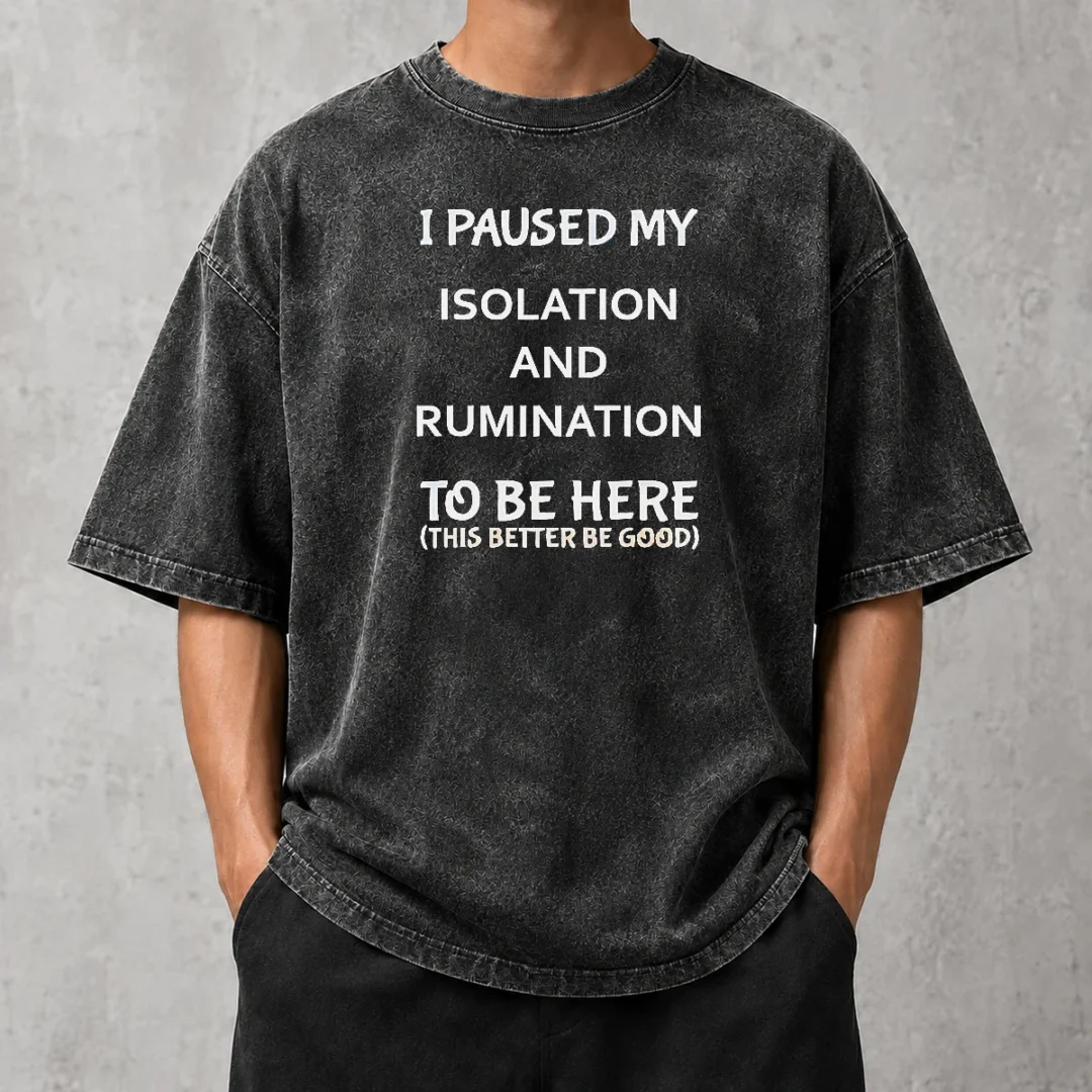original-i-paused-my-isolation-and-rumination-to-be-here-this-better-be-good-washed-t-shirt Original I Paused My Isolation And Rumination To Be Here This Better Be Good printed on a soft washed t shirt in light gray