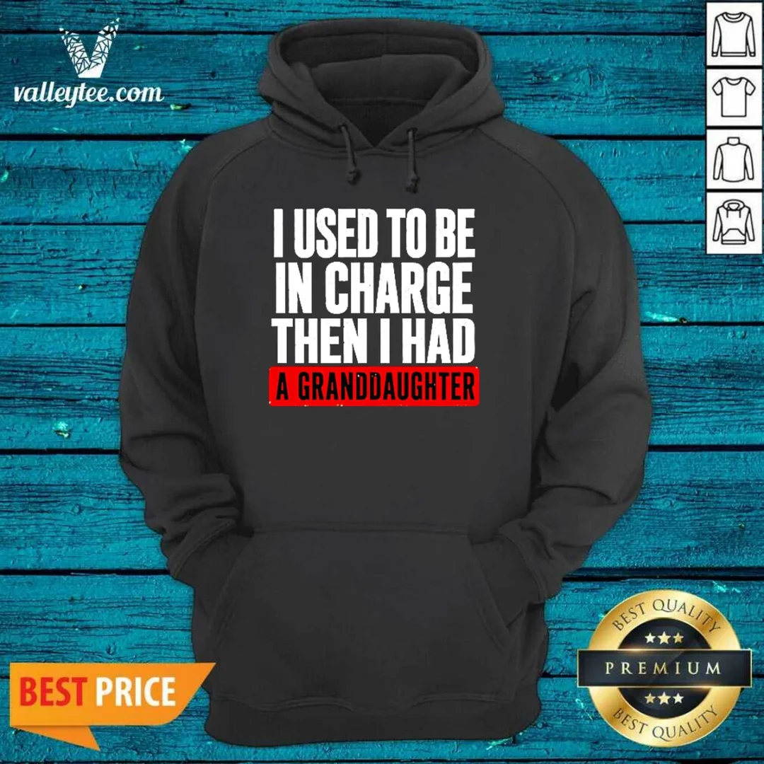 original-i-used-to-be-in-charge-then-i-had-a-granddaughter-hoodie Original I Used To Be In Charge Then I Had A Granddaughter Hoodie
