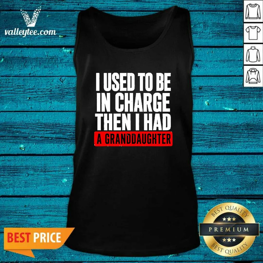 original-i-used-to-be-in-charge-then-i-had-a-granddaughter-tank-top Original I Used To Be In Charge Then I Had A Granddaughter Tank Top