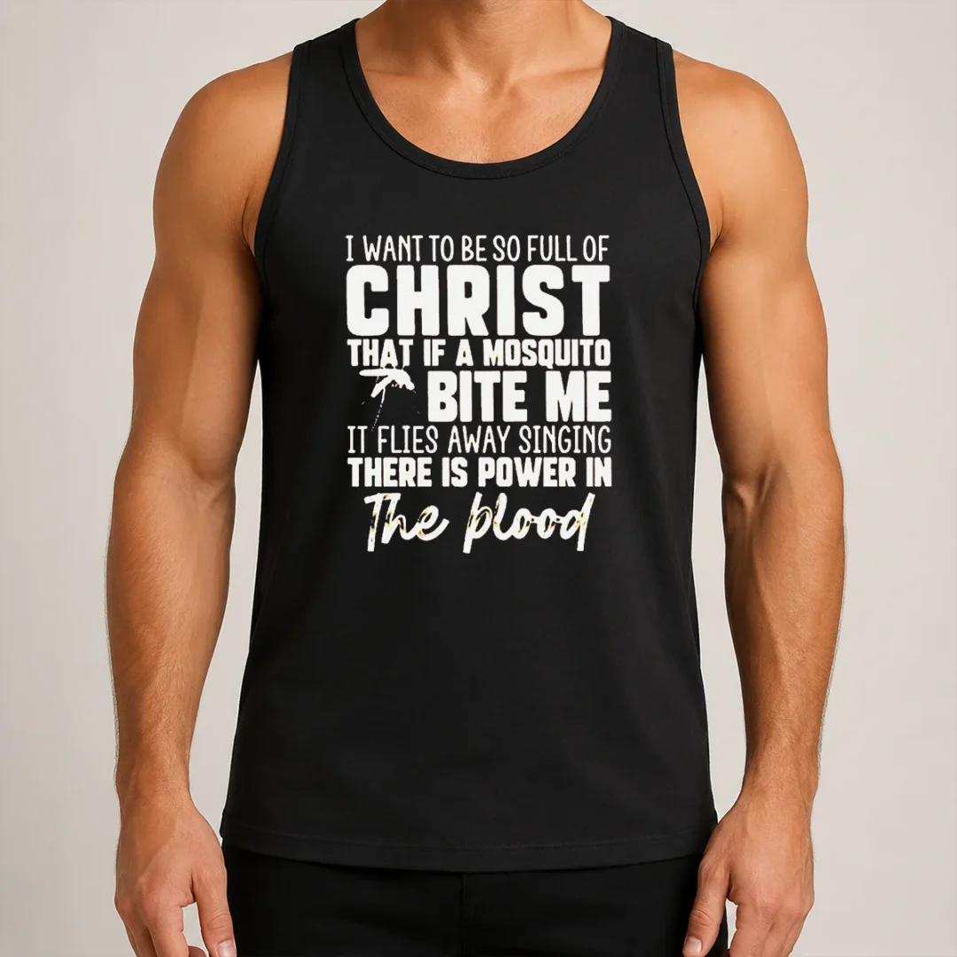 original-i-want-to-be-so-full-of-christ-that-if-a-mosquito-bite-me-it-flies-away-singing-there-is-power-in-the-3 Original I Want To Be So Full Of Christ That If A Mosquito Bite Me It Flies Away Singing There Is Power In The Blood Tank Top