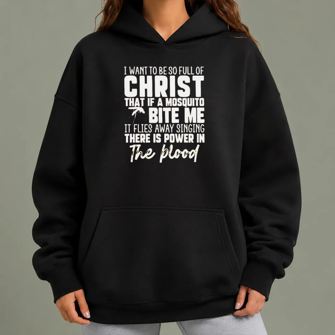 original-i-want-to-be-so-full-of-christ-that-if-a-mosquito-bite-me-it-flies-away-singing-there-is-power-in-the-5 Original I Want To Be So Full Of Christ That If A Mosquito Bite Me It Flies Away Singing There Is Power In The Blood hoodie in black, front view