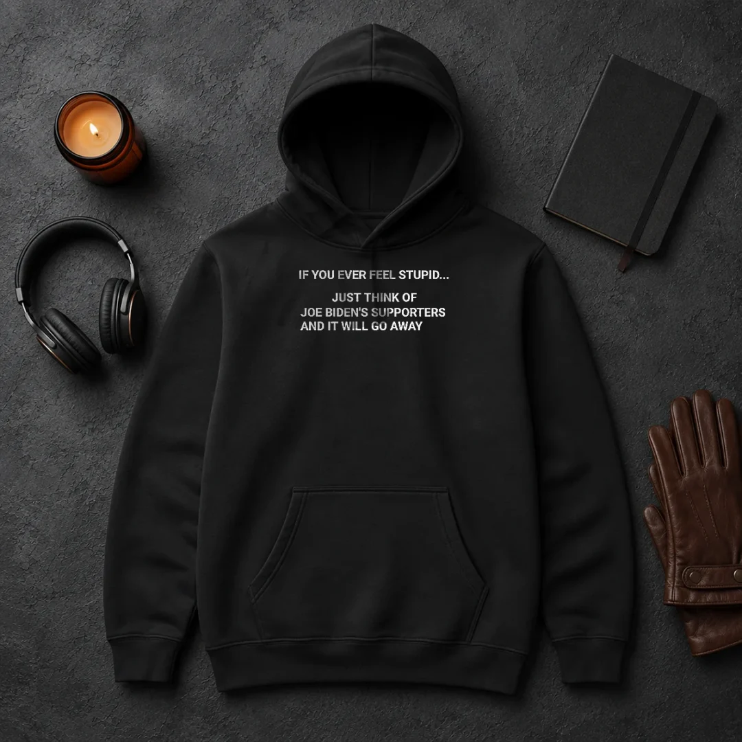 Original If You Ever Feel Stupid Think Of Joe Biden Supporters Hoodie Original If You Ever Feel Stupid Think Of Joe Biden Supporters Hoodie in black, featuring bold white text across the chest