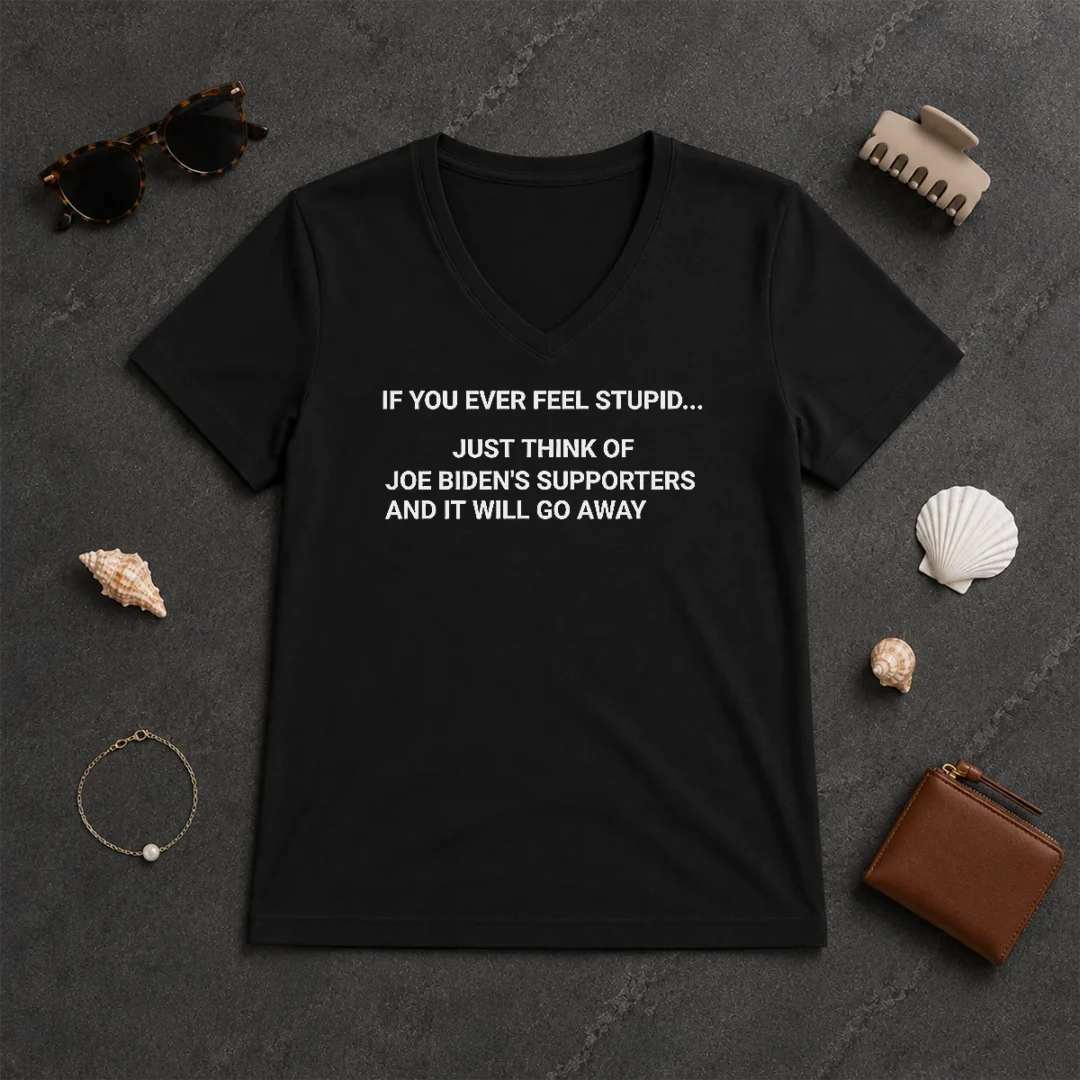 Original If You Ever Feel Stupid Think Of Joe Biden Supporters V Neck Shirt Original If You Ever Feel Stupid Think Of Joe Biden Supporters V-Neck Shirt