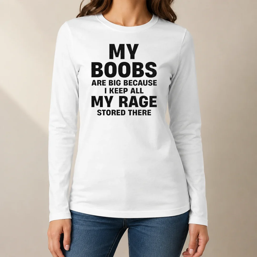 original-my-boobs-are-big-because-i-keep-all-my-rage-stored-there-long-sleeve-shirt Original My Boobs Are Big Because I Keep All My Rage Stored There Long Sleeve Shirt