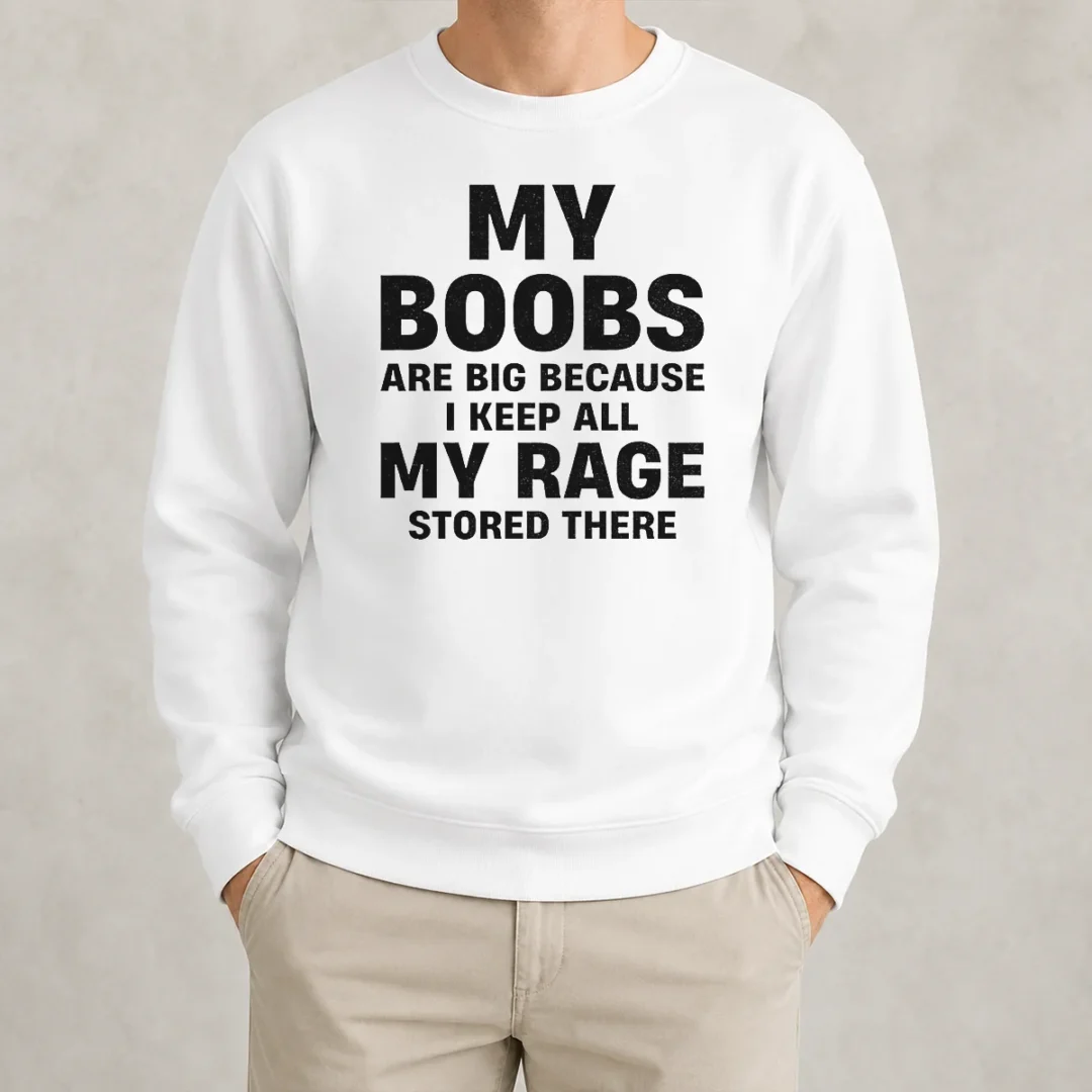 original-my-boobs-are-big-because-i-keep-all-my-rage-stored-there-sweater Original My Boobs Are Big Because I Keep All My Rage Stored There Sweater