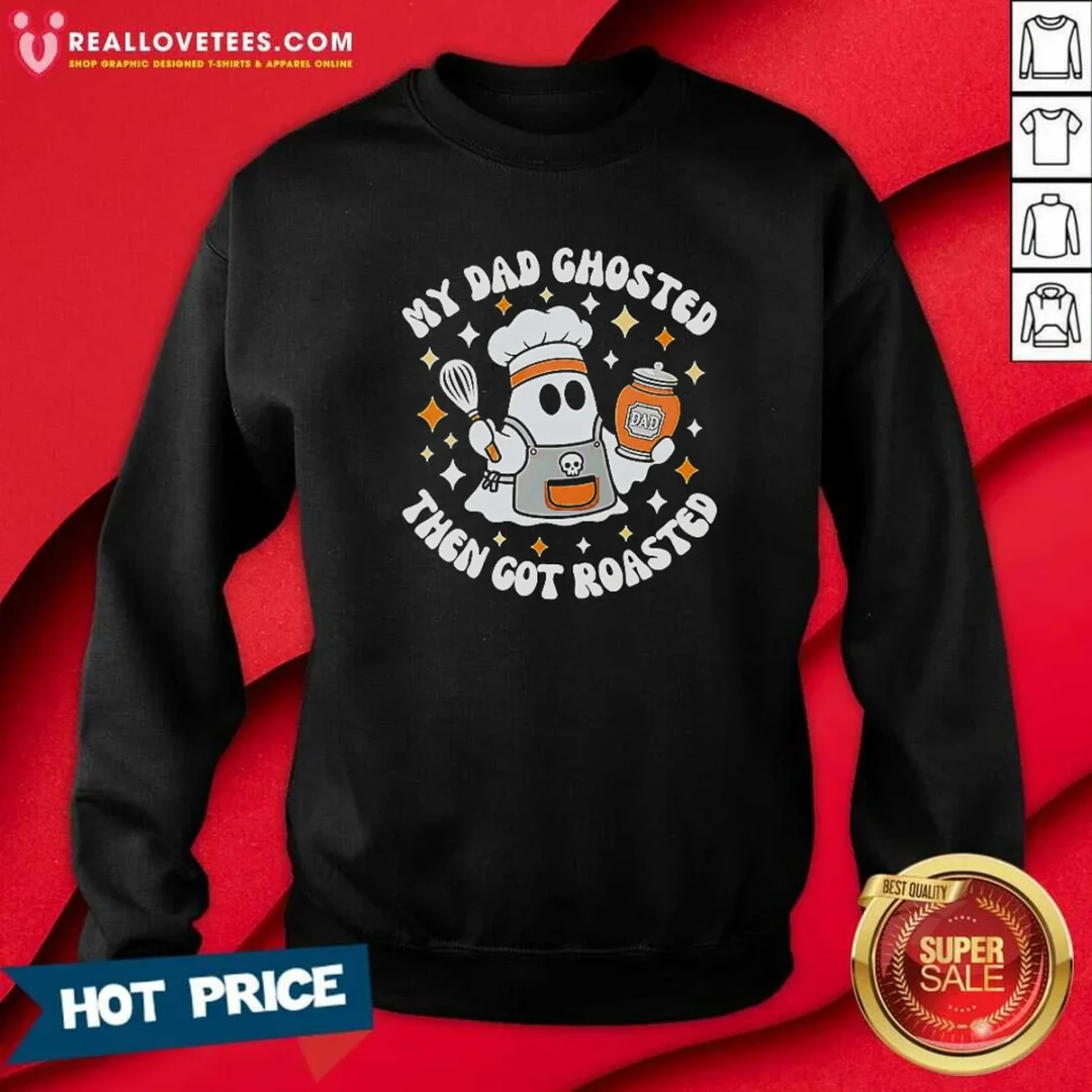 original-my-dad-ghosted-then-got-roasted-halloween-chef-ghost-sweatshirt-sweatshirt-optimized Original My Dad Ghosted Then Got Roasted Halloween Chef Ghost Sweatshirt