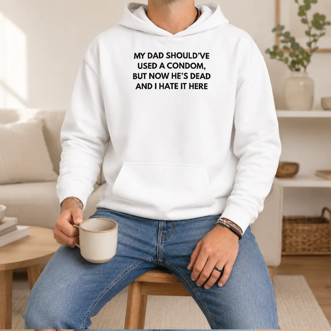 original-my-dad-should-ve-used-a-condom-but-now-he-s-dead-and-i-hate-it-here-hoodie Original My Dad Should'Ve Used A Condom But Now He'S Dead And I Hate It Here Hoodie in black, front view with bold white text design