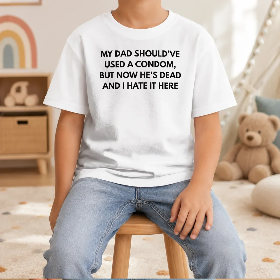 original-my-dad-should-ve-used-a-condom-but-now-he-s-dead-and-i-hate-it-here-kids-t-shirt Original My Dad Should'Ve Used A Condom But Now He'S Dead And I Hate It Here Kids T-Shirt