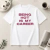 Original Nice Being Hot Is My Career Quote