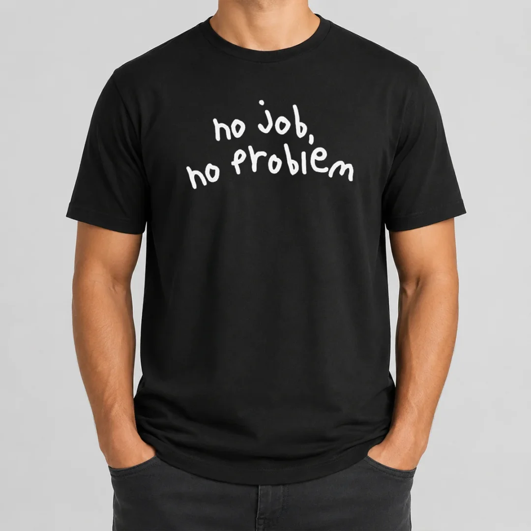 Original No Job No Problem Text Quote t shirt Original No Job No Problem Text Quote