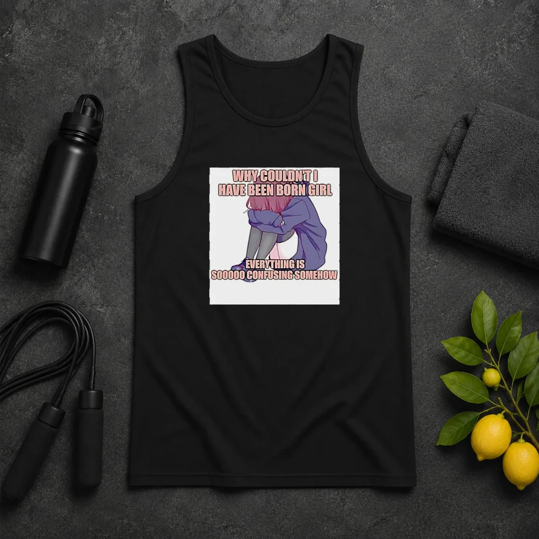 Original Official Why Couldn'T I Have Been Born Girl Everything Is So Confusing Somehow Tank Top Original Official Why Couldn'T I Have Been Born Girl Everything Is So Confusing Somehow Tank Top