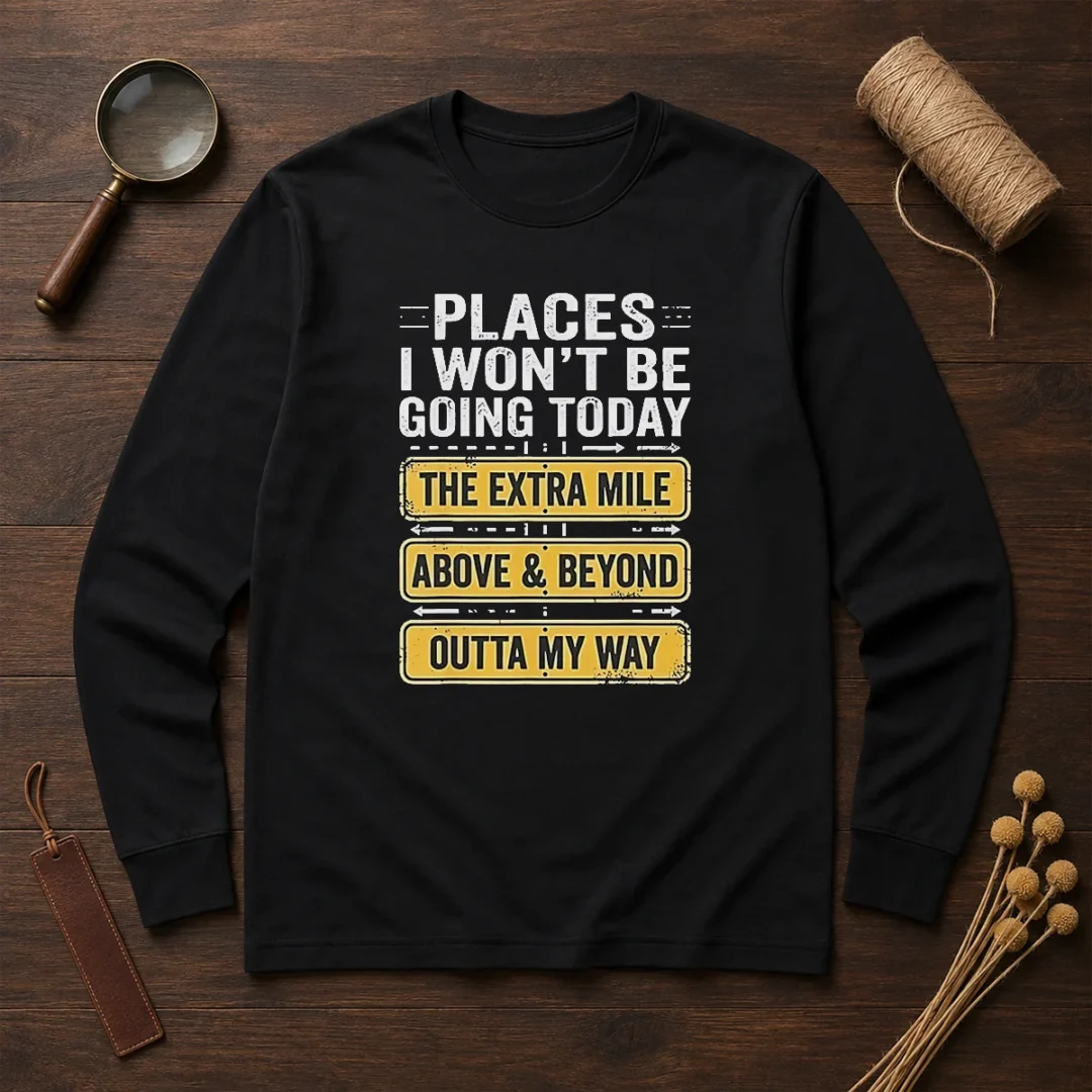 original-places-i-won-t-be-going-today-the-extra-mile-above-and-beyond-outta-my-way-long-sleeve-shirt-1 Original Places I Won'T Be Going Today The Extra Mile Above And Beyond Outta My Way long sleeve shirt in black, front view