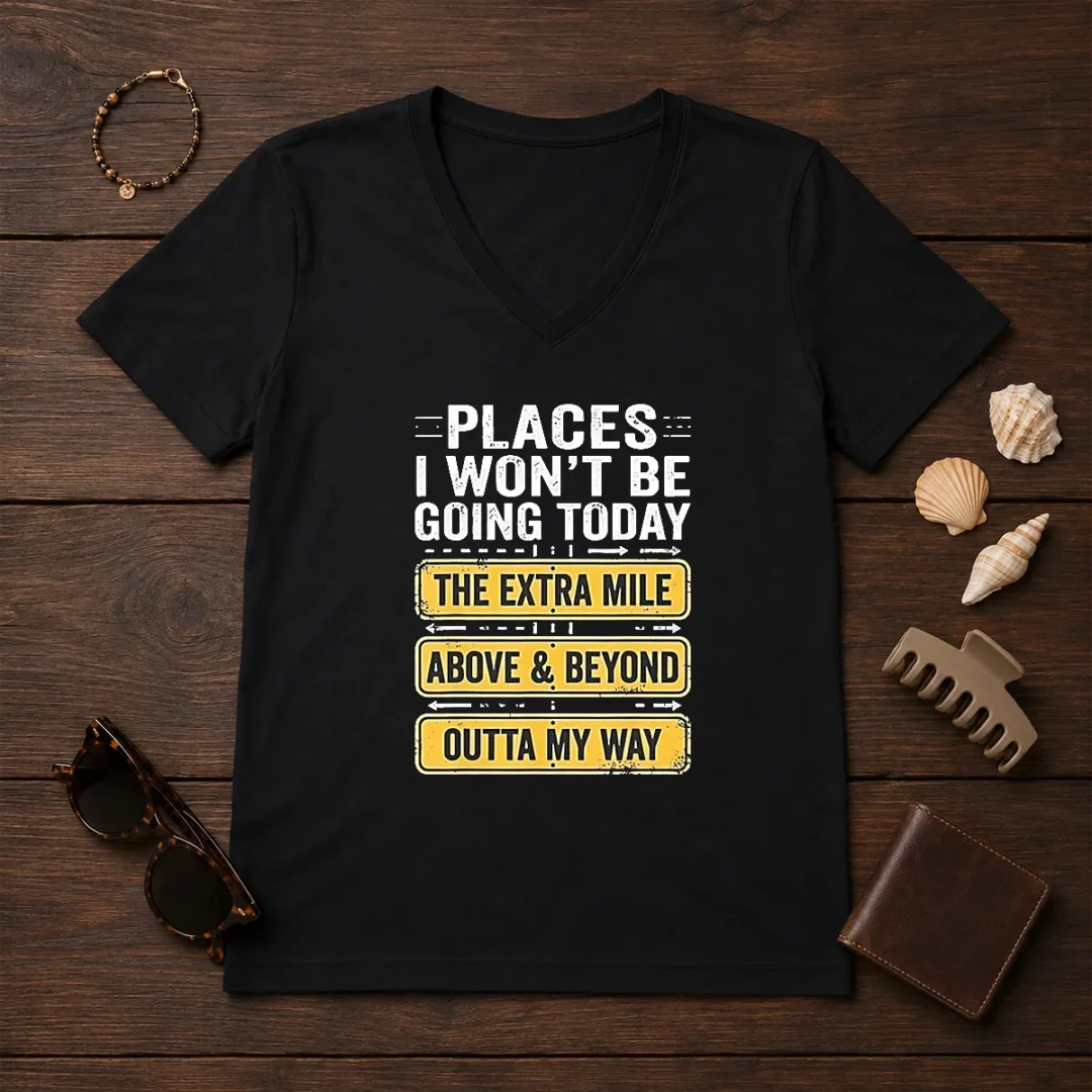 original-places-i-won-t-be-going-today-the-extra-mile-above-and-beyond-outta-my-way-v-neck-shirt-1 Original Places I Won'T Be Going Today The Extra Mile Above And Beyond Outta My Way V-Neck Shirt