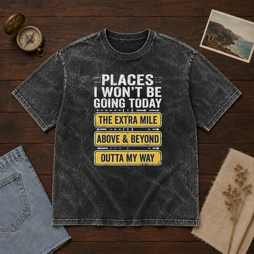 original-places-i-won-t-be-going-today-the-extra-mile-above-and-beyond-outta-my-way-washed-t-shirt-1 Original Places I Won'T Be Going Today The Extra Mile Above And Beyond Outta My Way printed on a soft washed t shirt in light gray