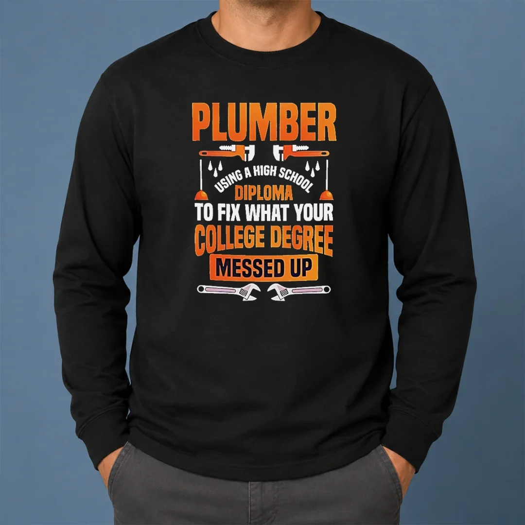Original Plumber High School Diploma College Degree Messed Up Long Sleeve Shirt Original Plumber High School Diploma College Degree Messed Up Long Sleeve Shirt