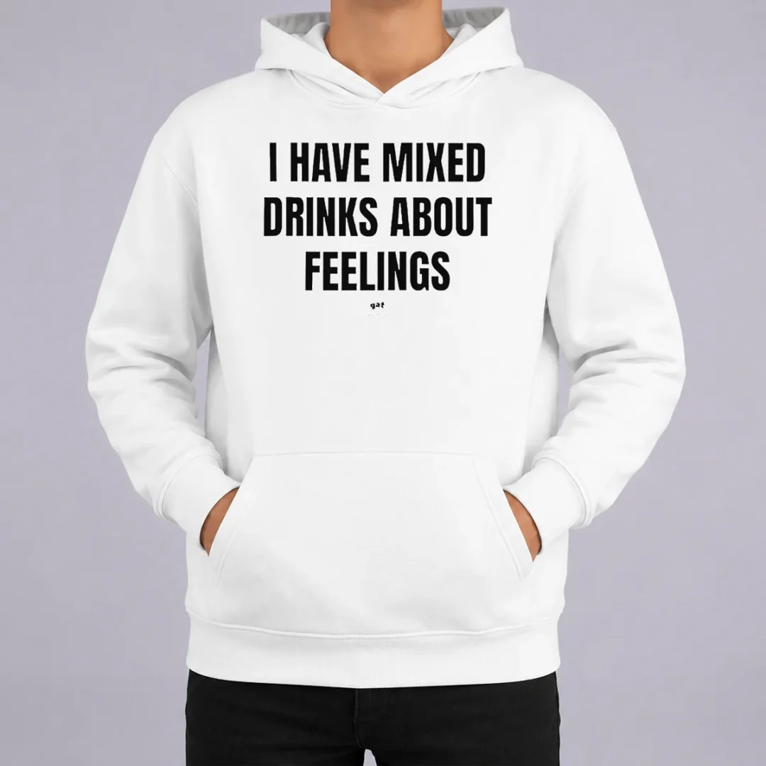 Original Premium I Have Mixed Drinks About Feelings Hoodie Original Premium I Have Mixed Drinks About Feelings Hoodie