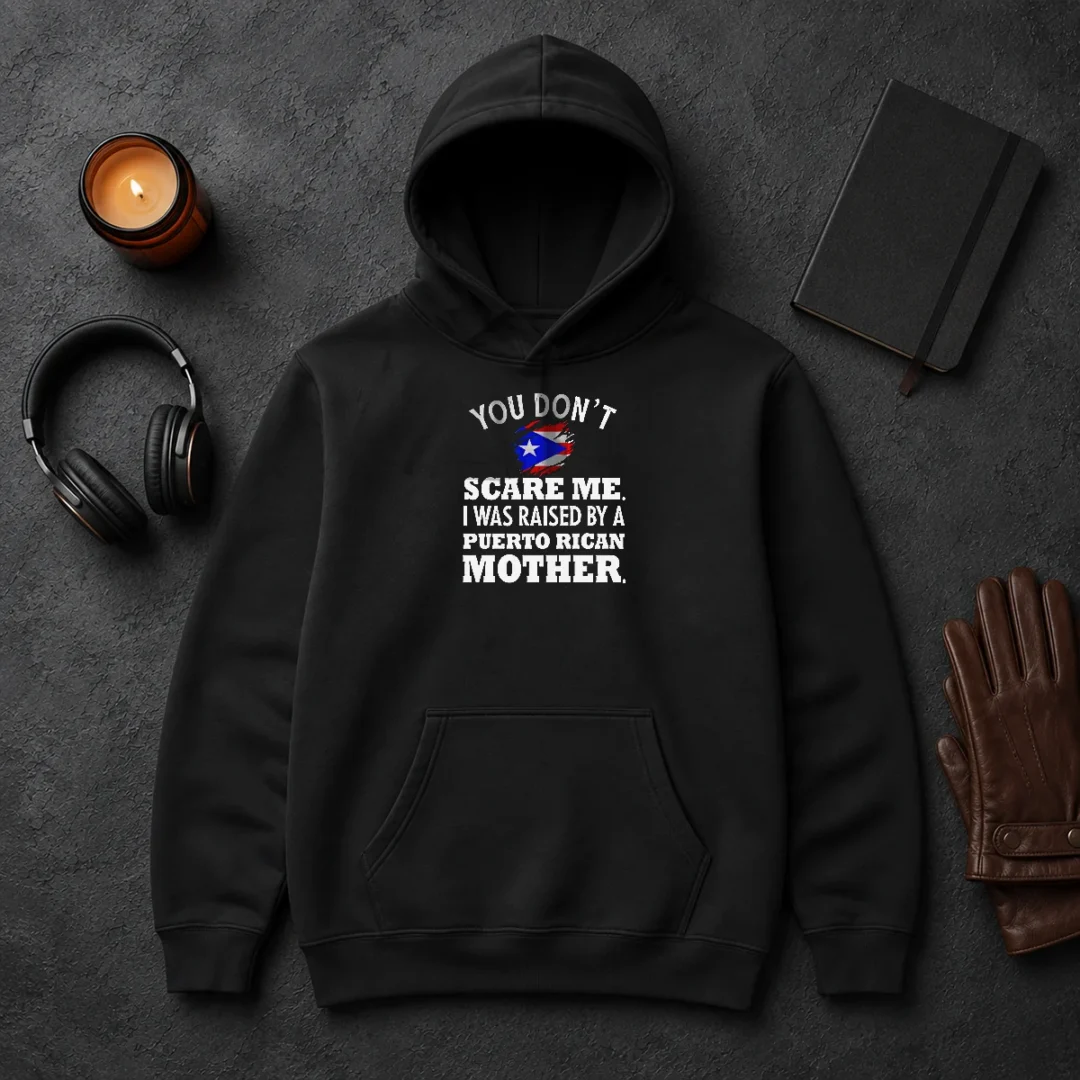 Original Puerto Rican Mother You Don'T Scare Me I Was Raised By A Puerto Rican Mother Hoodie Original Puerto Rican Mother You Don'T Scare Me I Was Raised By A Puerto Rican Mother Hoodie