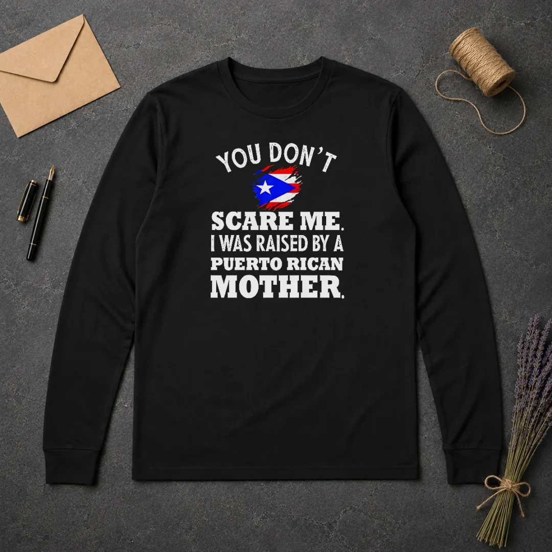 Original Puerto Rican Mother You Don'T Scare Me I Was Raised By A Puerto Rican Mother Long Sleeve Shirt Original Puerto Rican Mother You Don'T Scare Me I Was Raised By A Puerto Rican Mother long sleeve shirt in black, front view