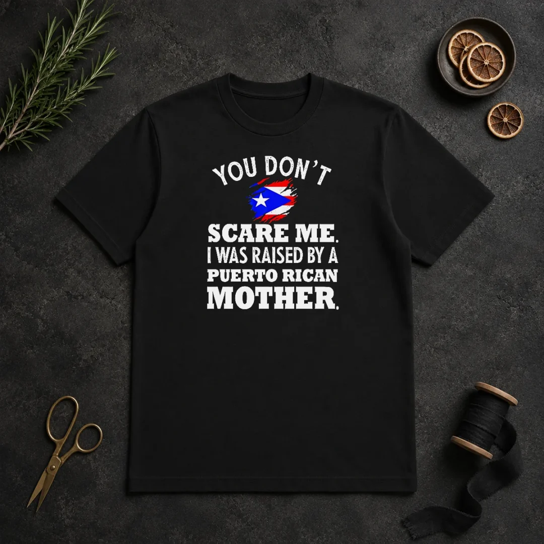 Original Puerto Rican Mother You Don'T Scare Me I Was Raised By A Puerto Rican Mother t shirt Original Puerto Rican Mother You Don'T Scare Me I Was Raised By A Puerto Rican Mother