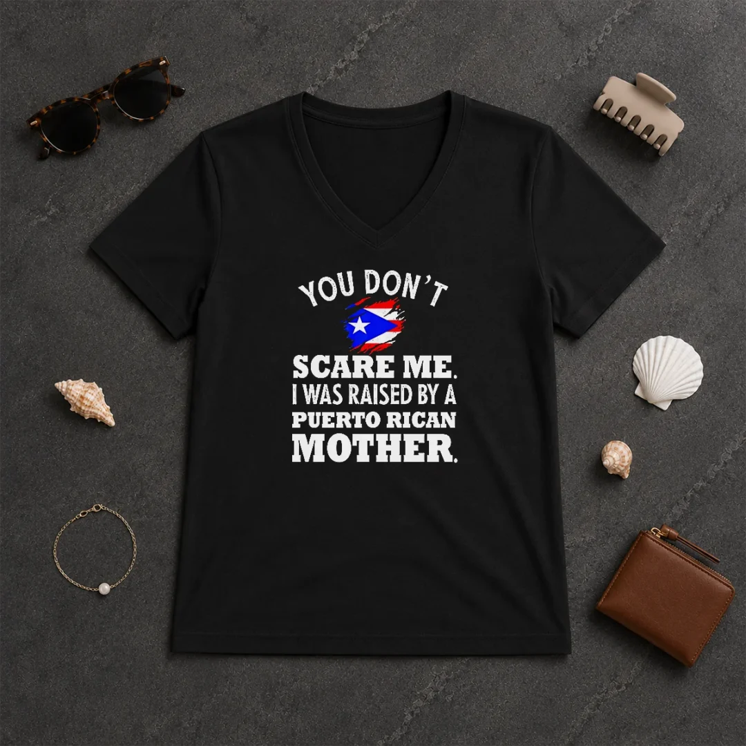Original Puerto Rican Mother You Don'T Scare Me I Was Raised By A Puerto Rican Mother V Neck Shirt Original Puerto Rican Mother You Don'T Scare Me I Was Raised By A Puerto Rican Mother V Neck Shirt in classic black cotton fabric