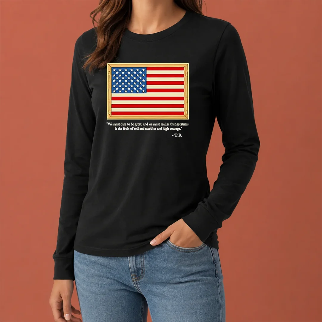 original-theodore-roosevelt-we-must-dare-to-be-great-and-we-must-realize-that-greatness-long-sleeve-shirt Original Theodore Roosevelt We Must Dare To Be Great And We Must Realize That Greatness Long Sleeve Shirt