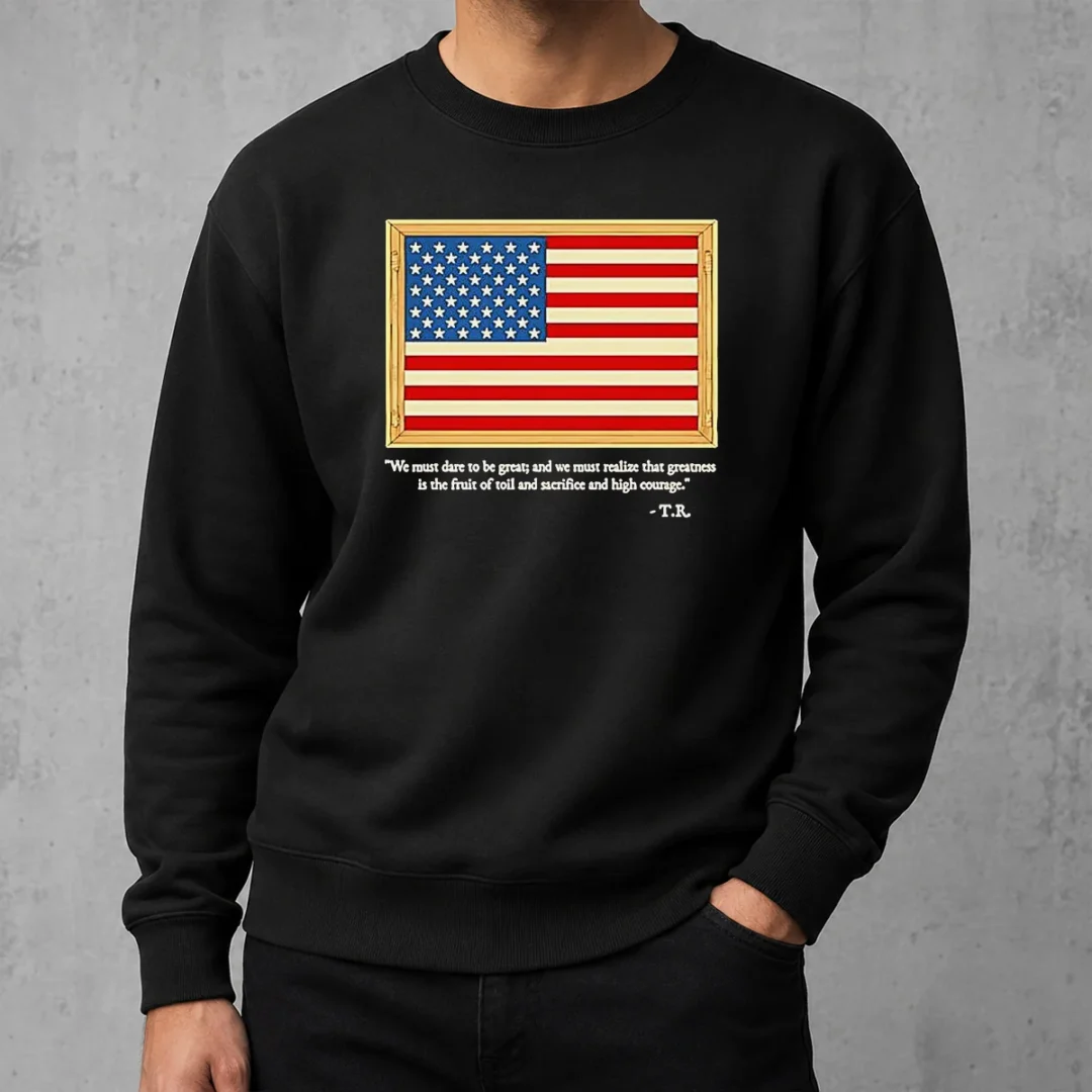 original-theodore-roosevelt-we-must-dare-to-be-great-and-we-must-realize-that-greatness-sweater Original Theodore Roosevelt We Must Dare To Be Great And We Must Realize That Greatness Sweater