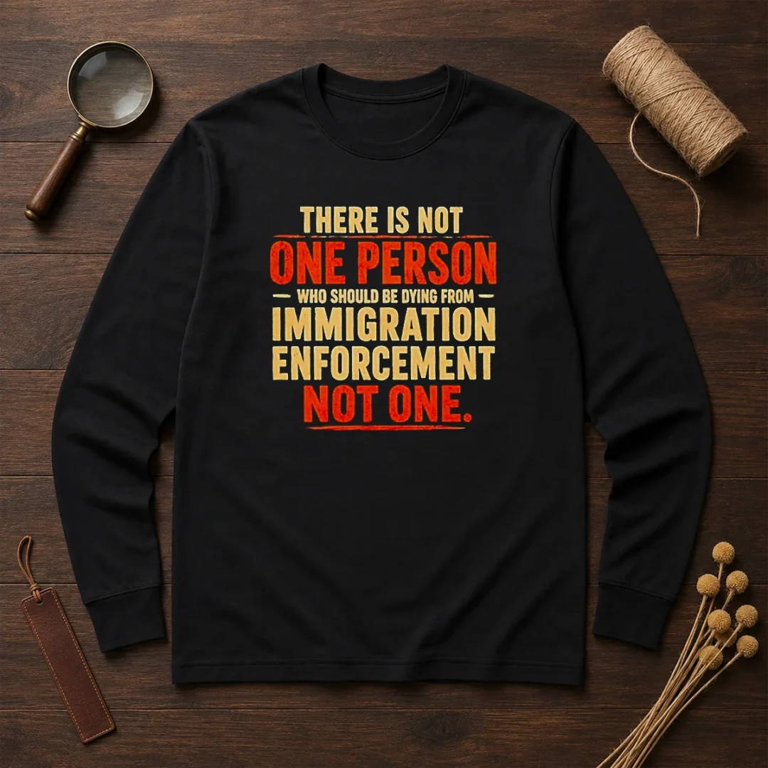 original-there-is-not-one-person-who-should-be-dying-from-immigration-enforcement-long-sleeve-shirt-2 Original There Is Not One Person WHO Should Be Dying From Immigration Enforcement long sleeve shirt in black with bold white text