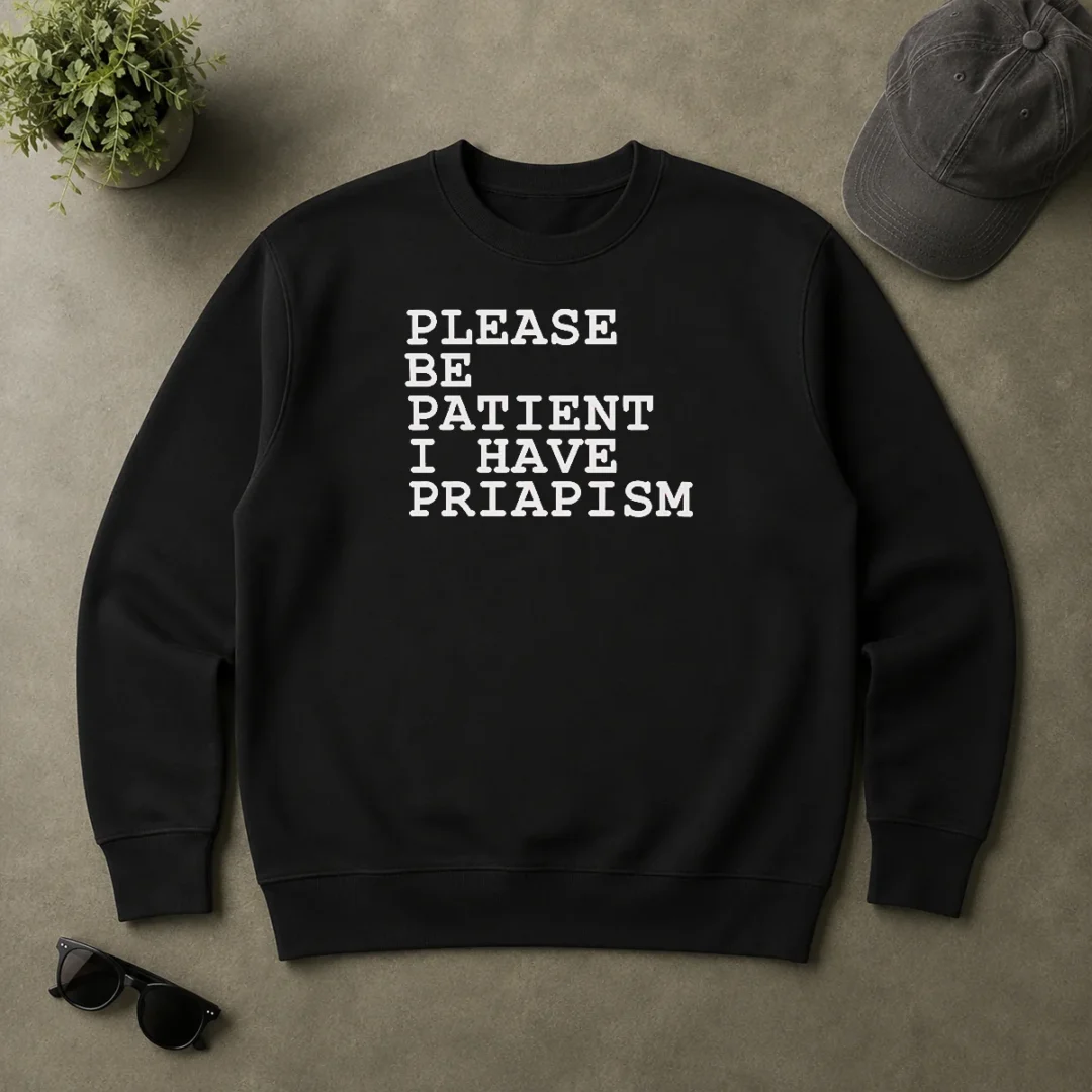 Original Top Please Be Patient I Have Priapism Sweater Original Top Please Be Patient I Have Priapism Sweater