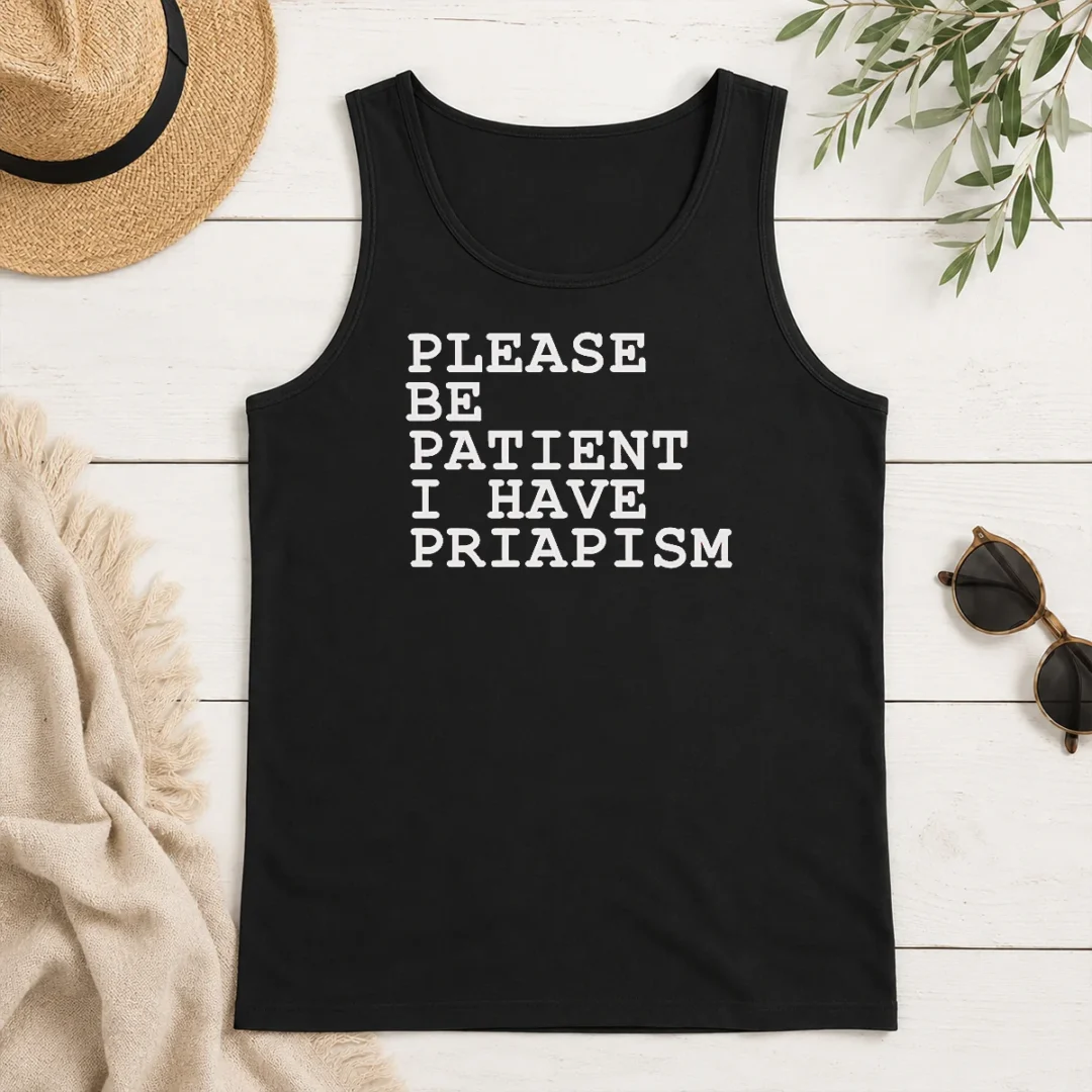 Original Top Please Be Patient I Have Priapism Tank Top Original Top Please Be Patient I Have Priapism Tank Top