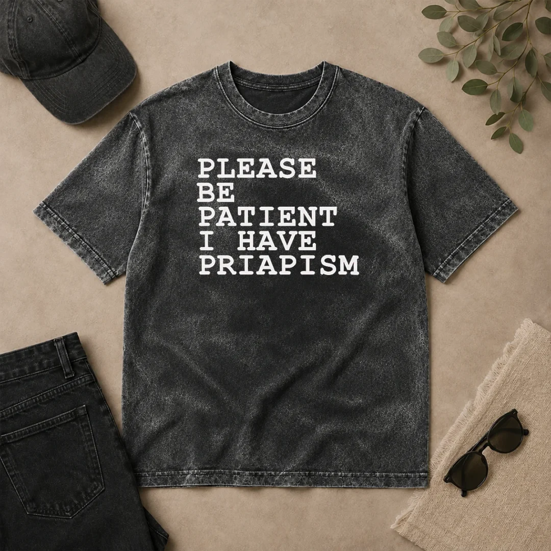Original Top Please Be Patient I Have Priapism Washed T Shirt Original Top Please Be Patient I Have Priapism Washed T-Shirt