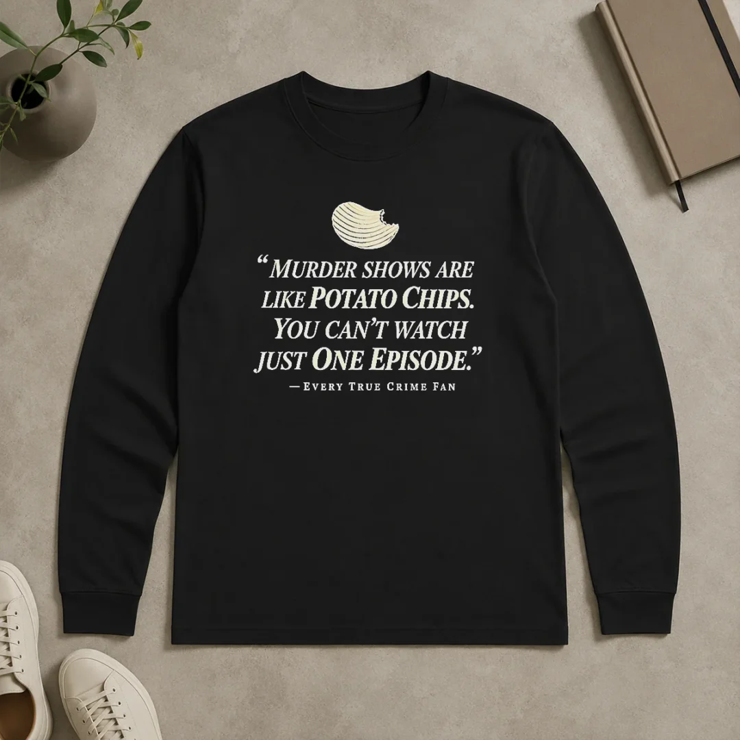 Original True Crime Fan Murder Shows Are Like Potato Chips You Cannot Watch One Episode Long Sleeve Shirt Original True Crime Fan Murder Shows Are Like Potato Chips You Cannot Watch One Episode Long Sleeve Shirt