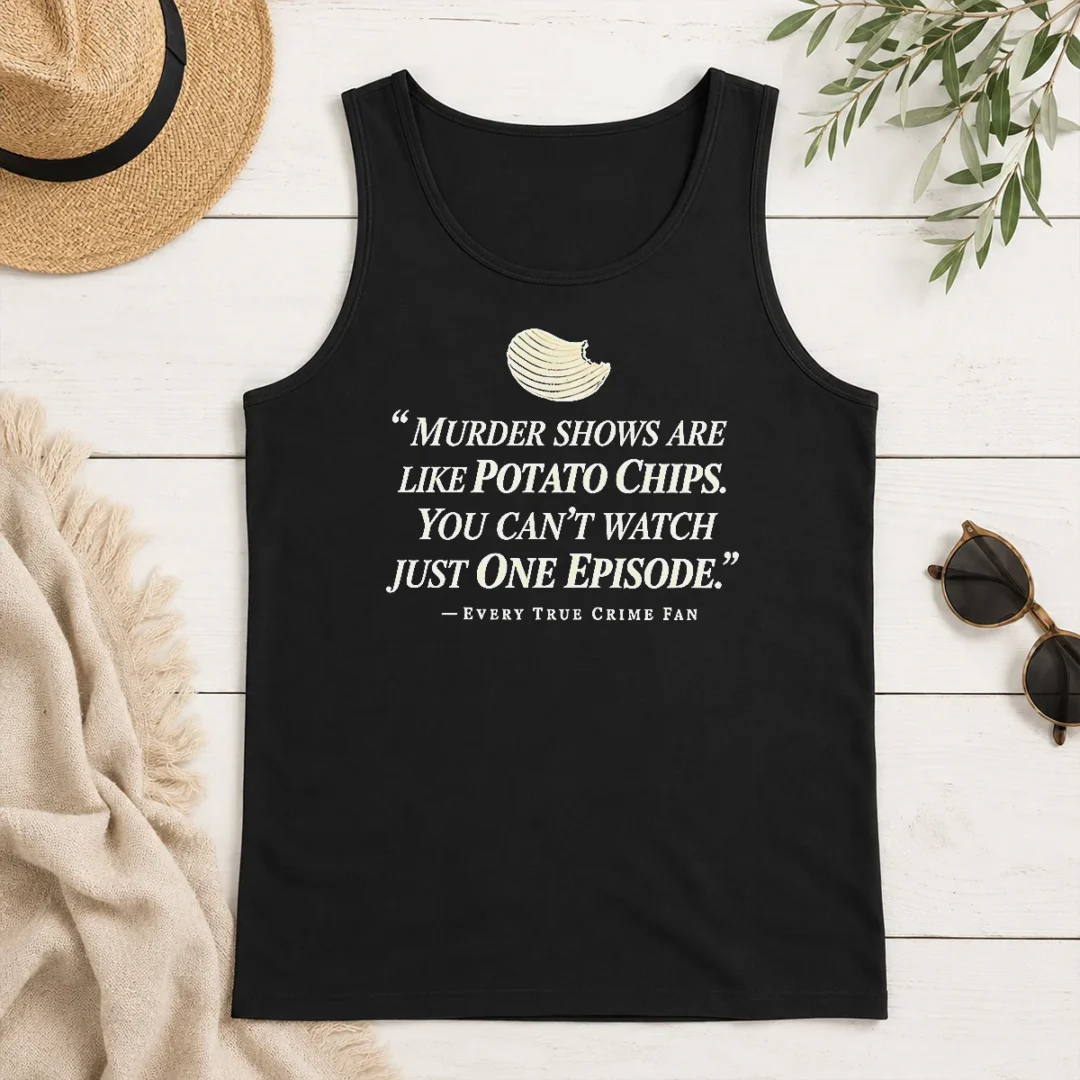 Original True Crime Fan Murder Shows Are Like Potato Chips You Cannot Watch One Episode Tank Top Original True Crime Fan Murder Shows Are Like Potato Chips You Cannot Watch One Episode Tank Top