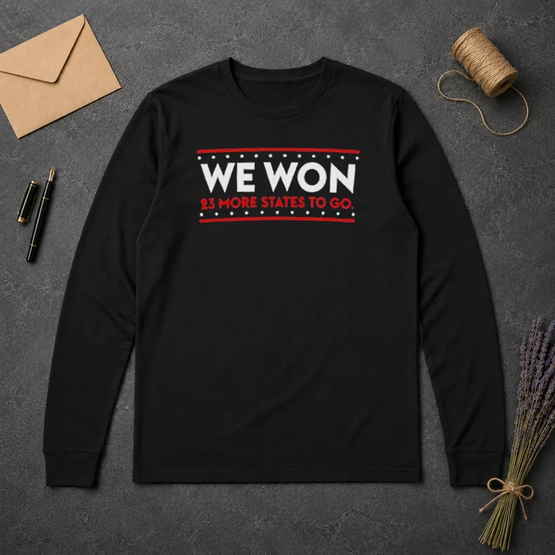 Original We Won 23 More States To Go Long Sleeve Shirt Original We Won 23 More States To Go Long Sleeve Shirt