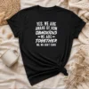 Original Yes We Are Aware Of How Obnoxious We Are Together No We Dont Care t shirt in classic fit, black color, front view
