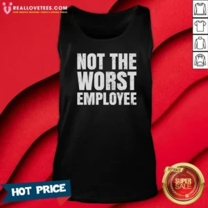 Funny Not The Worst Employee Distressed Quote Tank Top