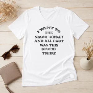Awesome Nice I Went To The Upside Down And All I Got Was This Stupid V-Neck Shirt