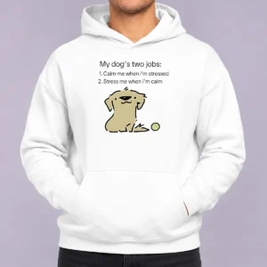 Original Good My Dog Two Life Jobs Calm Me When Im Stressed Stress Me When Im Calm Hoodie