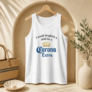 Hot Good I Would Dropkick A Child For A Corona Extra Tank Top