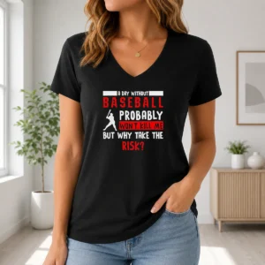 Good A Day Without Baseball Probably Won'T Kill Me But Why Take The Risk V-Neck Shirt