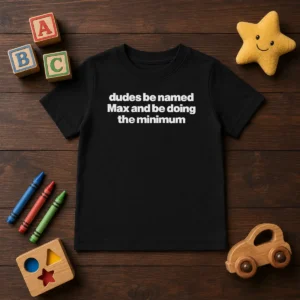Awesome Dudes Be Named Max And Be Doing The Minimum Kids T-Shirt