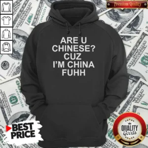 Hot Are U Chinese Cuz I'M China Fuhh Hoodie