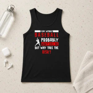 Premium Awesome A Day Without Baseball Probably Won'T Kill Me But Why Take The Risk Tank Top