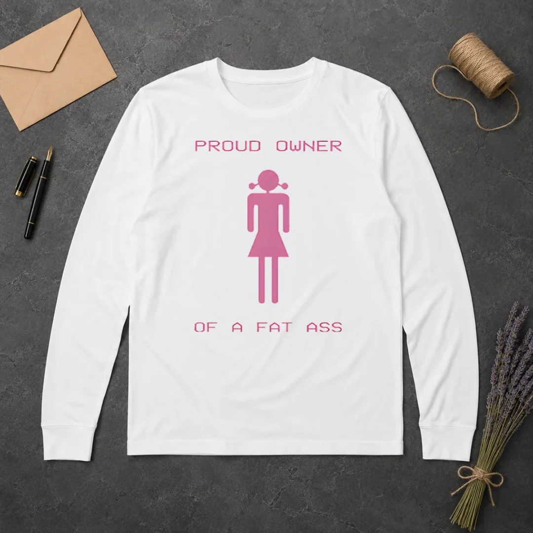 Perfect Funny Proud Owner Of A Fat Ass Long Sleeve Shirt Perfect Funny Proud Owner Of A Fat Ass long sleeve shirt in black, featuring bold white text on front