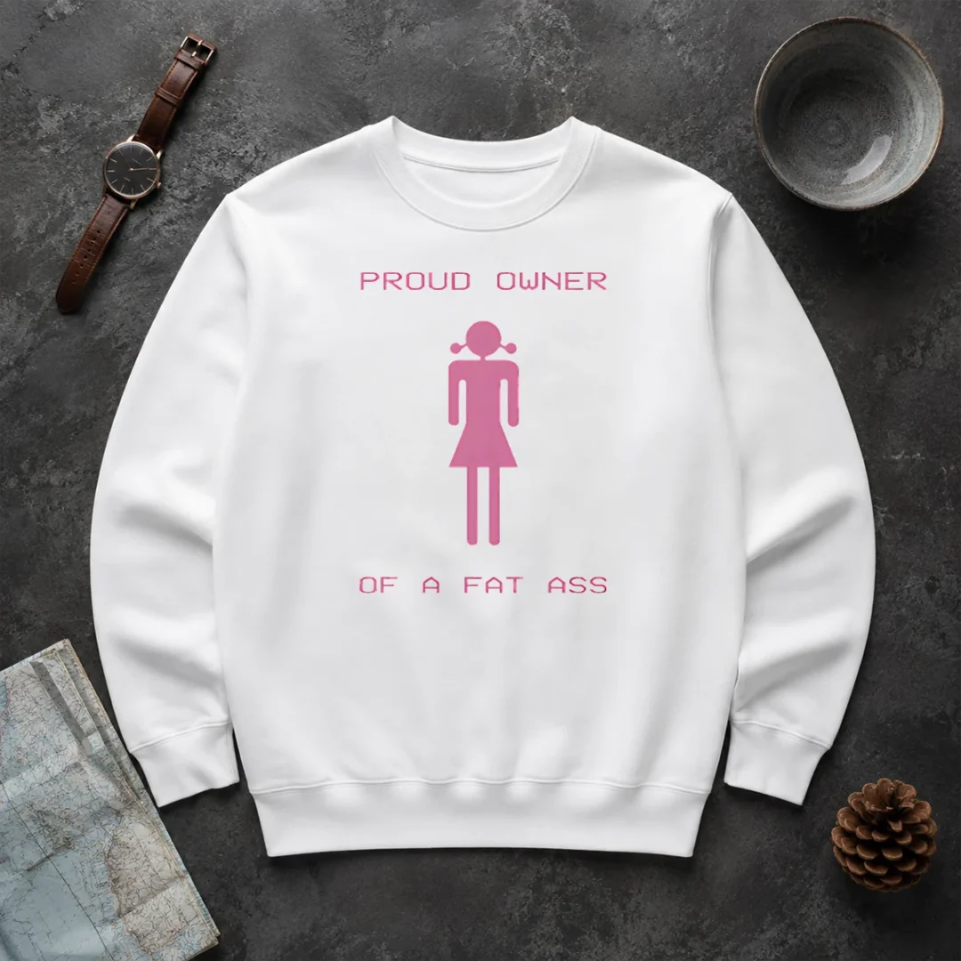 Perfect Funny Proud Owner Of A Fat Ass Sweater Perfect Funny Proud Owner Of A Fat Ass Sweater
