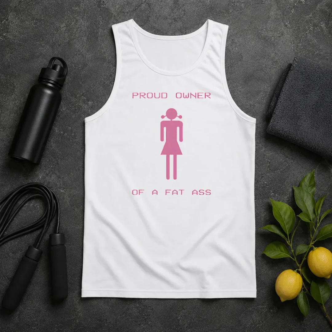 Perfect Funny Proud Owner Of A Fat Ass Tank Top Perfect Funny Proud Owner Of A Fat Ass Tank Top in white, casual sleeveless summer shirt