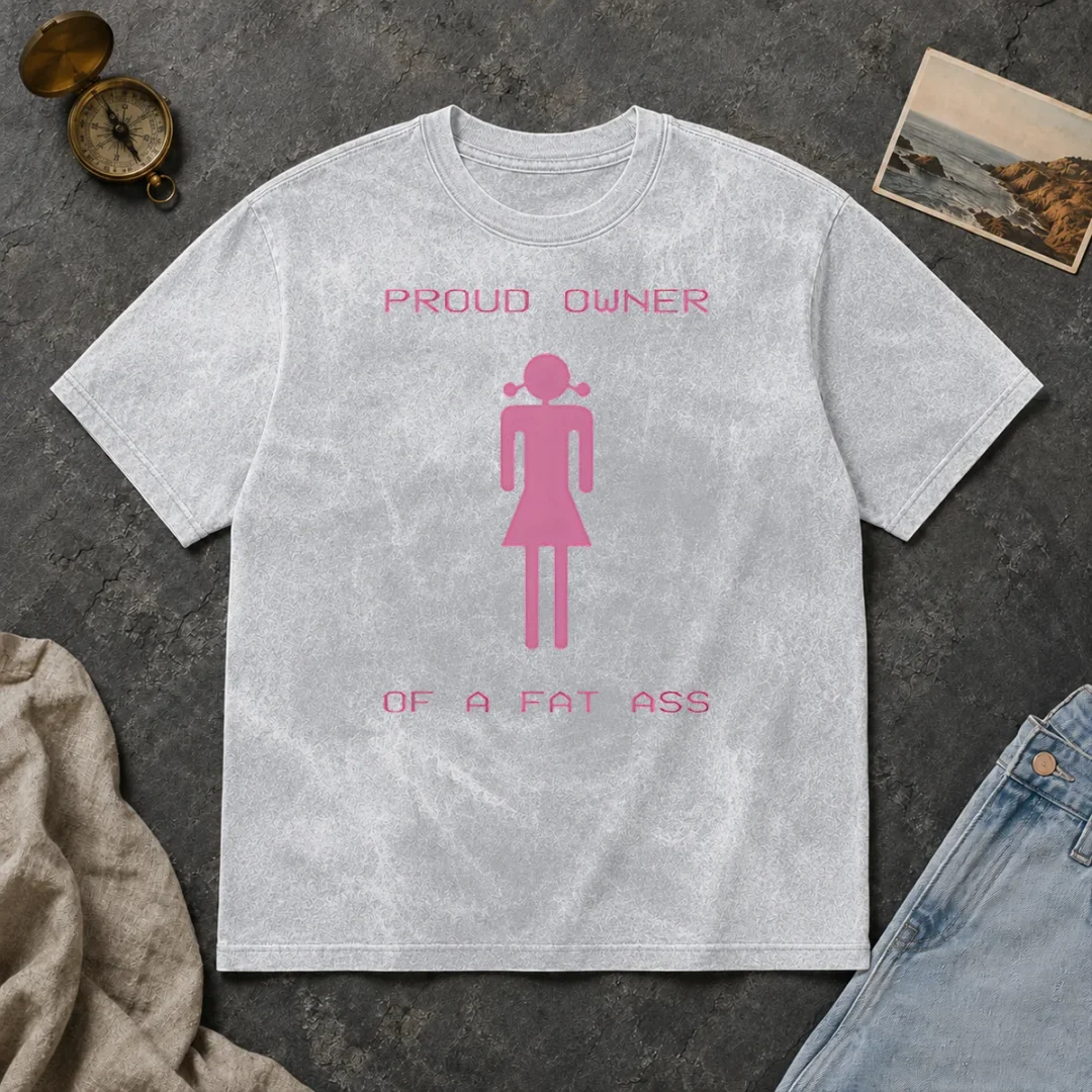 Perfect Funny Proud Owner Of A Fat Ass Washed T Shirt Perfect Funny Proud Owner Of A Fat Ass Washed T-Shirt