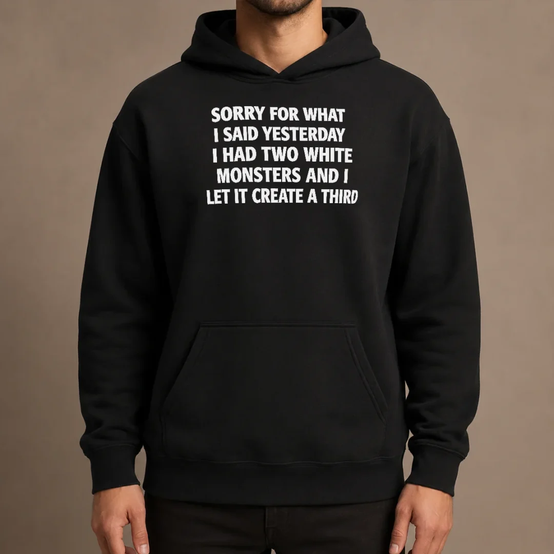 perfect-hot-sorry-for-what-i-said-yesterday-i-had-two-white-monsters-and-i-let-it-create-a-third-hoodie-1 Perfect Hot Sorry For What I Said Yesterday I Had Two White Monsters And I Let It Create A Third Hoodie in white with front pocket and drawstring hood