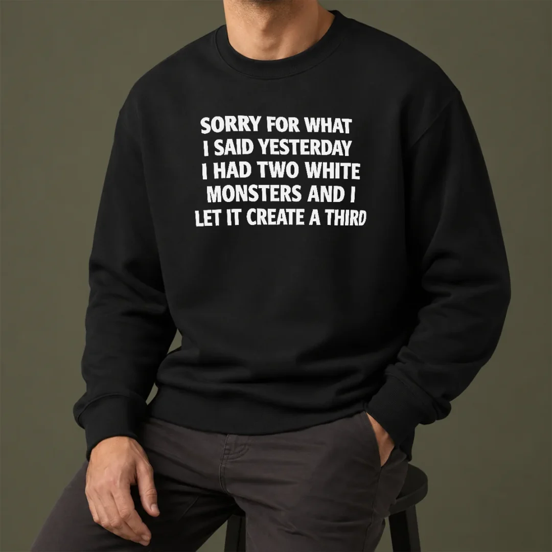 perfect-hot-sorry-for-what-i-said-yesterday-i-had-two-white-monsters-and-i-let-it-create-a-third-sweater-1 Perfect Hot Sorry For What I Said Yesterday I Had Two White Monsters And I Let It Create A Third cozy white sweater with bold black text